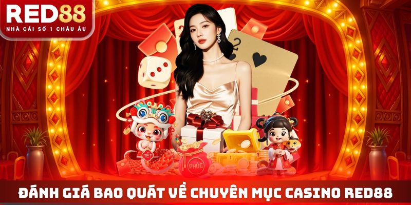 Đánh giá bao quát về chuyên mục Casino RED88