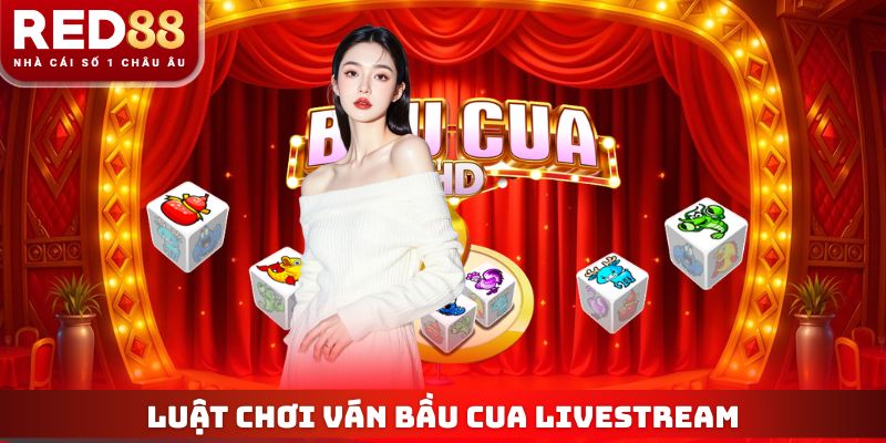 Bầu Cua Trực Tiếp - Trò Chơi Live Chân Thực, Thưởng Khủng 3 Luật chơi ván Bầu Cua livestream