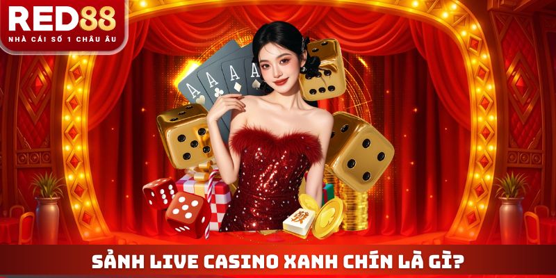 Live Casino Xanh Chín RED88 - Sảnh Cược Công Bằng Đẳng Cấp 2 Sảnh live casino xanh chín là gì?