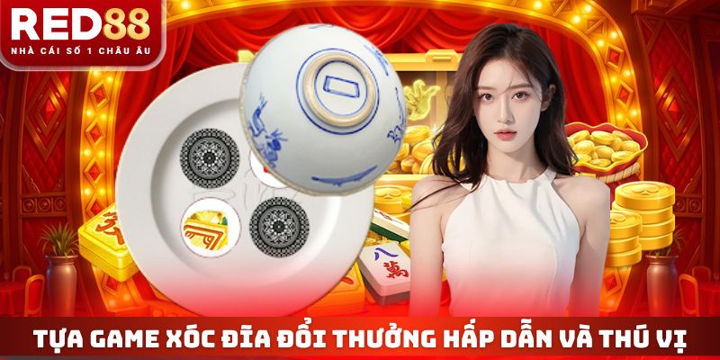 Tựa game xóc đĩa đổi thưởng hấp dẫn và thú vị